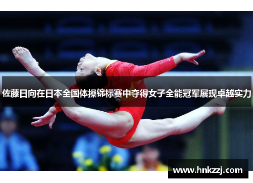 佐藤日向在日本全国体操锦标赛中夺得女子全能冠军展现卓越实力