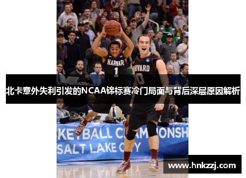北卡意外失利引发的NCAA锦标赛冷门局面与背后深层原因解析
