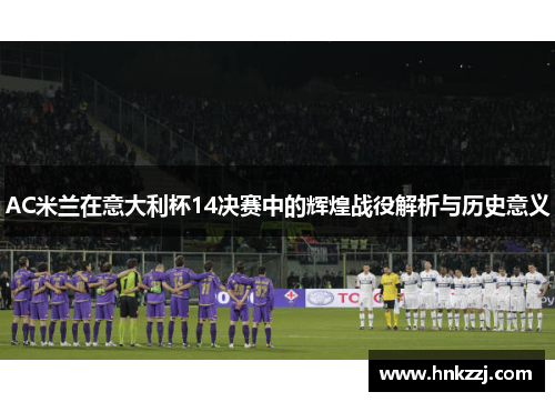AC米兰在意大利杯14决赛中的辉煌战役解析与历史意义