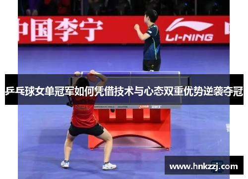 乒乓球女单冠军如何凭借技术与心态双重优势逆袭夺冠