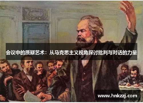 会议中的质疑艺术：从马克思主义视角探讨批判与对话的力量