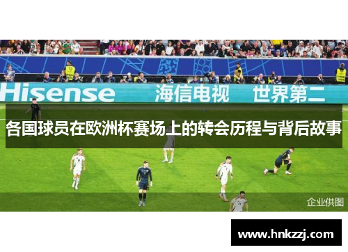各国球员在欧洲杯赛场上的转会历程与背后故事