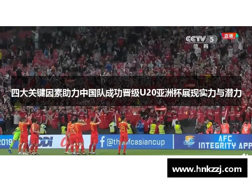 四大关键因素助力中国队成功晋级U20亚洲杯展现实力与潜力