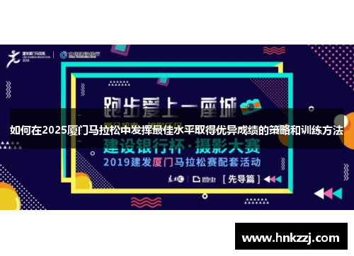 如何在2025厦门马拉松中发挥最佳水平取得优异成绩的策略和训练方法