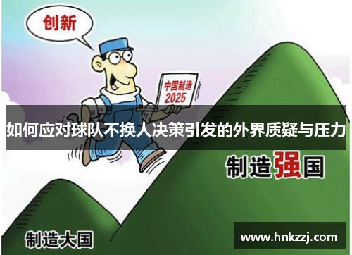 如何应对球队不换人决策引发的外界质疑与压力 如何应对球队不换人决策引发的外界质疑与压力