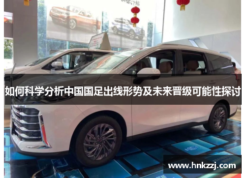 如何科学分析中国国足出线形势及未来晋级可能性探讨