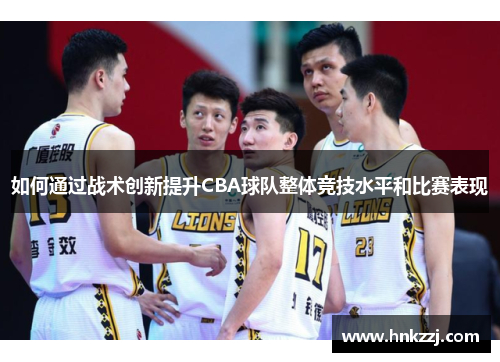 如何通过战术创新提升CBA球队整体竞技水平和比赛表现