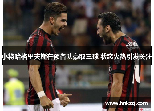 小将哈格里夫斯在预备队豪取三球 状态火热引发关注 小将哈格里夫斯在预备队豪取三球 状态火热引发关注