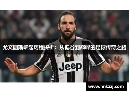 尤文图斯崛起历程探析：从低谷到巅峰的足球传奇之路