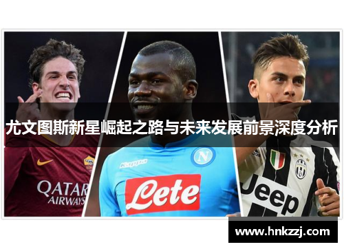 尤文图斯新星崛起之路与未来发展前景深度分析