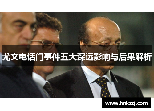 尤文电话门事件五大深远影响与后果解析