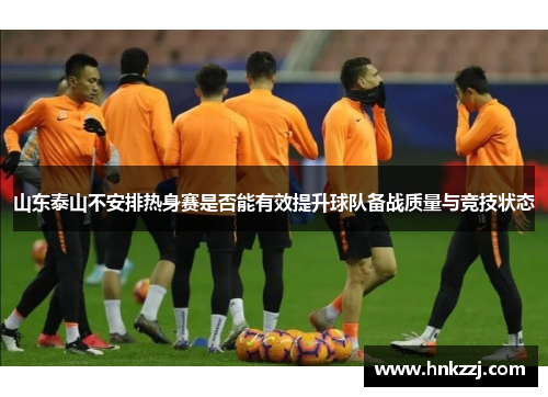 山东泰山不安排热身赛是否能有效提升球队备战质量与竞技状态