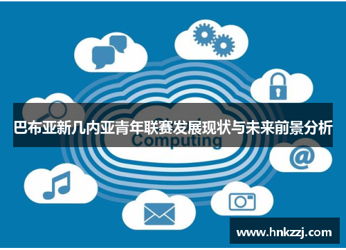 巴布亚新几内亚青年联赛发展现状与未来前景分析