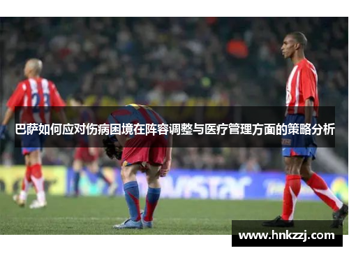 巴萨如何应对伤病困境在阵容调整与医疗管理方面的策略分析