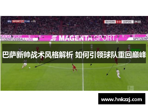 巴萨新帅战术风格解析 如何引领球队重回巅峰